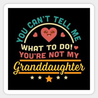 You Can't Tell Me What To Do You're Not My Granddaughter Sticker